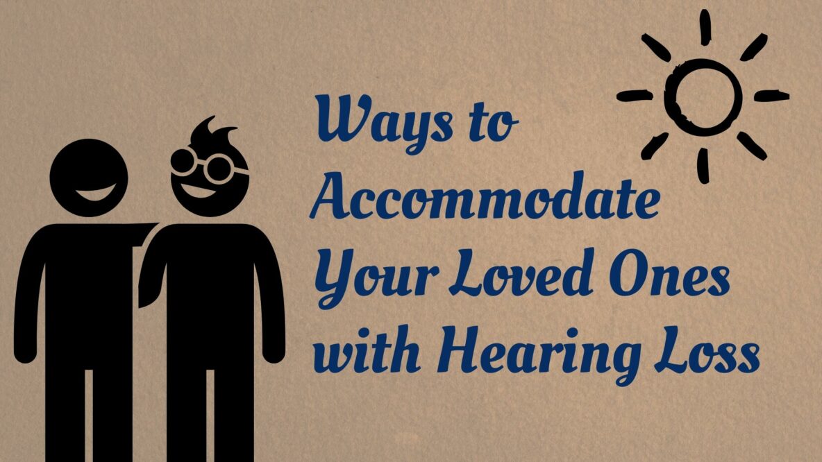 Ways to Accommodate Your Loved Ones with Hearing Loss